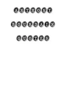 Anthony Bourdain Quotes: Anthony Bourdain, Quotes, Quotations, Famous Quotes, Paperback/Anthony Bourdain
