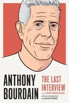 Anthony Bourdain: The Last Interview: And Other Conversations, Paperback/Anthony Bourdain
