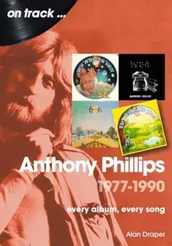 Anthony Phillips 1977 to 1990 On Track. Every Album, Every Song, Paperback/Alan Draper