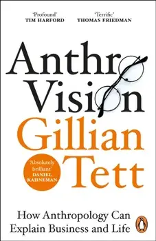 Anthro-Vision. How Anthropology Can Explain Business and Life, Paperback/Gillian Tett