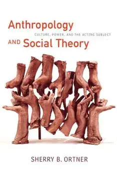 Anthropology and Social Theory: Culture, Power, and the Acting Subject, Paperback/Sherry B. Ortner
