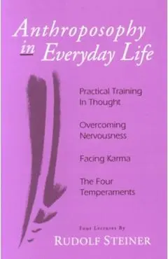 Anthroposophy in Everyday Life: Practical Training in Thought - Overcoming Nervousness - Facing Karma - The Four Temperaments - Rudolf Steiner