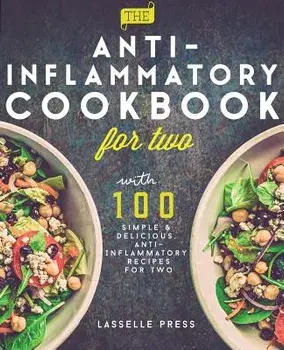 Anti-Inflammatory Cookbook for Two: 100 Simple & Delicious, Anti-Inflammatory Recipes For Two, Paperback/Lasselle Press