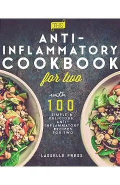 Anti-Inflammatory Cookbook for Two: 100 Simple & Delicious, Anti-Inflammatory Recipes For Two - Lasselle Press