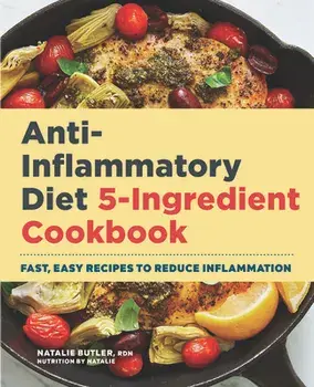 Anti-Inflammatory Diet 5-Ingredient Cookbook: Fast, Easy Recipes to Reduce Inflammation, Paperback/Natalie Butler