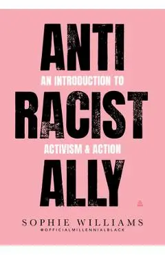 Anti-Racist Ally: An Introduction to Activism and Action - Sophie Williams