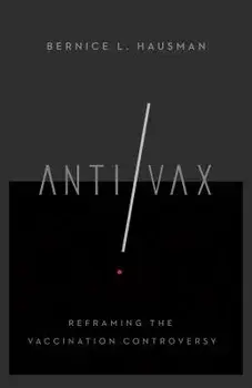 Anti/VAX: Reframing the Vaccination Controversy, Hardcover/Bernice L. Hausman