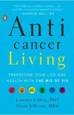 Anticancer Living: Transform Your Life and Health with the Mix of Six - Lorenzo Cohen