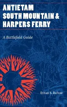 Antietam, South Mountain, and Harpers Ferry: A Battlefield Guide, Paperback/Ethan S. Rafuse