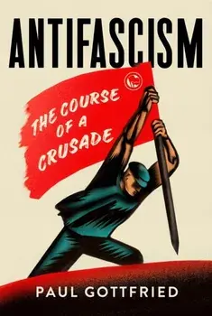 Antifascism: The Course of a Crusade, Hardcover/Paul Gottfried