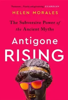 Antigone Rising. The Subversive Power of the Ancient Myths, Paperback/Helen Morales