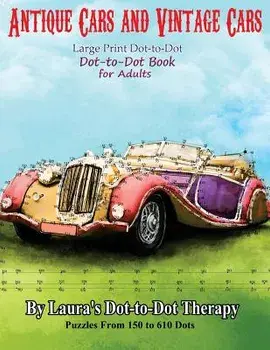 Antique Cars and Vintage Cars Large Print Dot-To-Dot: Dot-To-Dot Book for Adults, Paperback/Laura's Dot to Dot Therapy