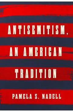 Antisemitism, an American Tradition - Pamela S. Nadell