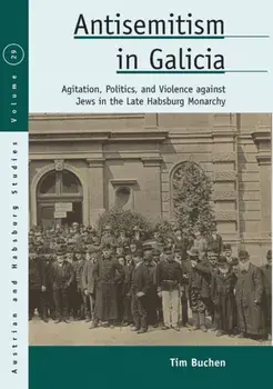 Antisemitism in Galicia. Agitation, Politics, and Violence against Jews in the Late Habsburg Monarchy, Paperback/Tim Buchen
