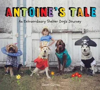 Antoine's Tale. An Extraordinary Shelter Dog's Journey, Hardback/Janet Curran