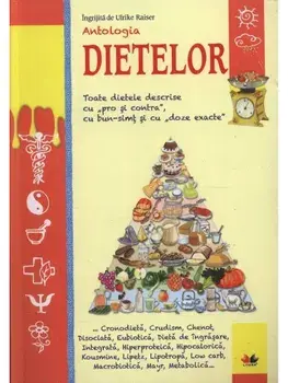 Antologia dietelor. Toate dietele descrise cu pro si contra, cu bun-simt si cu doze exacte/Ulrike Raiser