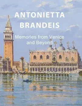 Antonietta Brandeis: Memories from Venice and Beyond, Hardcover/Eelco Kappe
