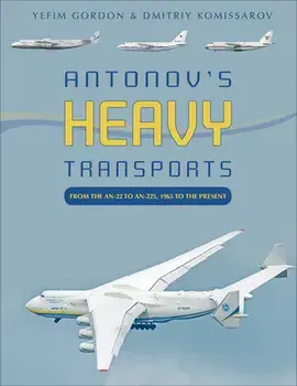Antonov's Heavy Transports: From the An-22 to An-225, 1965 to the Present, Hardcover/Yefim Gordon