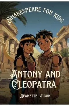 Antony and Cleopatra Shakespeare for kids: Shakespeare in a language children will understand and love - Jeanette Vigon