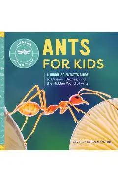 Ants for Kids: A Junior Scientist's Guide to Queens, Drones, and the Hidden World of Ants - Beverly Gerdeman