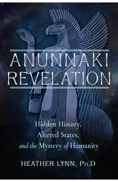 Anunnaki Revelation: Hidden History, Altered States, and the Mystery of Humanity - Heather Lynn