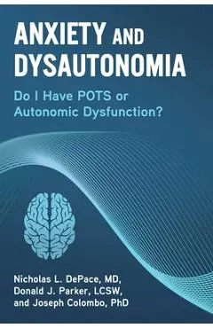 Anxiety and Dysautonomia: Do I Have Pots or Autonomic Dysfunction? - Nicholas L. Depace