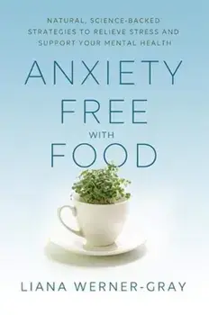 Anxiety-Free with Food. Natural, Science-Backed Strategies to Relieve Stress and Support Your Mental Health, Paperback/Liana Werner-Gray
