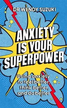 Anxiety is Your Superpower. Using anxiety to think better, feel better and do better, Paperback/***