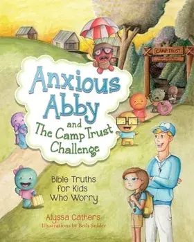 Anxious Abby and The Camp Trust Challenge: Bible Truths for Kids Who Worry, Paperback/Alyssa Cathers