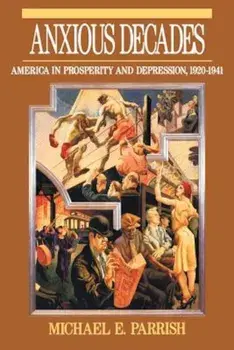 Anxious Decades: America in Prosperity and Depression 1920-1941, Paperback/Michael E. Parrish