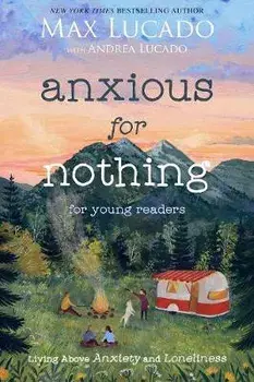Anxious for Nothing (Young Readers Edition): Living Above Anxiety and Loneliness, Paperback/Max Lucado