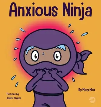 Anxious Ninja: A Children's Book About Managing Anxiety and Difficult Emotions, Hardcover/Mary Nhin