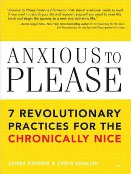 Anxious to Please: 7 Revolutionary Practices for the Chronically Nice, Paperback/James Rapson