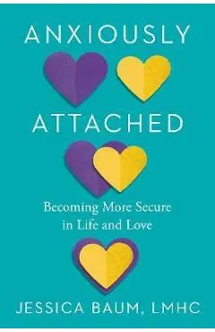 Anxiously Attached: Becoming More Secure in Life and Love - Jessica Baum