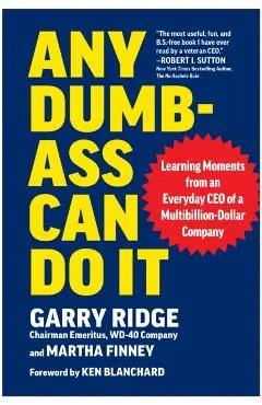 Any Dumb-Ass Can Do It: Learning Moments from an Everyday CEO of a Multi-Billion-Dollar Company - Garry Ridge