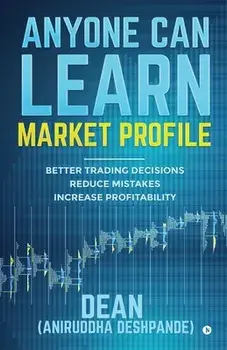Anyone Can Learn Market Profile: Better Trading Decisions - Reduce Mistakes - Increase Profitability, Paperback/(dean) Aniruddha Deshpande