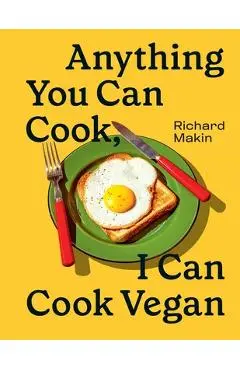 Anything You Can Cook, I Can Cook Vegan - Richard Makin