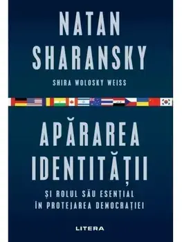 Apararea identitatii si rolul sau esential in protejarea democratiei/Natan Sharansky, Shira Wolosky Weiss