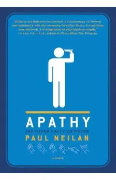 Apathy and Other Small Victories - Paul Neilan
