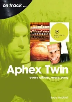 Aphex Twin On Track. Every Album, Every Song, Paperback/Beau Waddell