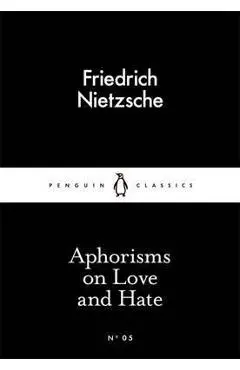 Aphorisms on Love and Hate - Friedrich Nietzsche