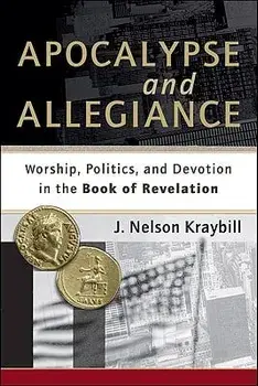 Apocalypse and Allegiance: Worship, Politics, and Devotion in the Book of Revelation/J. Nelson Kraybill
