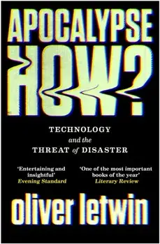 Apocalypse How?. Technology and the Threat of Disaster, Paperback/Oliver Letwin
