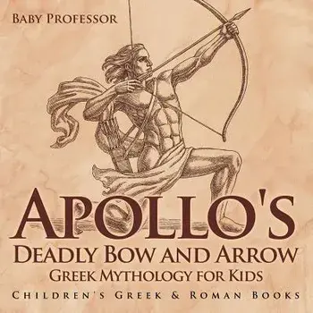 Apollo's Deadly Bow and Arrow - Greek Mythology for Kids Children's Greek & Roman Books, Paperback/Baby Professor