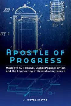 Apostle of Progress: Modesto C. Rolland, Global Progressivism, and the Engineering of Revolutionary Mexico, Paperback/J. Justin Castro