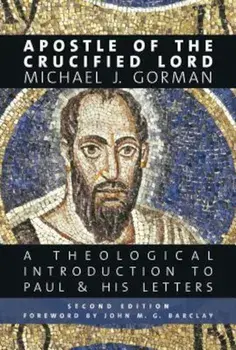 Apostle of the Crucified Lord: A Theological Introduction to Paul and His Letters, Paperback/Michael J. Gorman