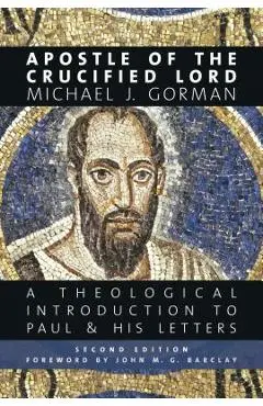 Apostle of the Crucified Lord: A Theological Introduction to Paul and His Letters - Michael J. Gorman