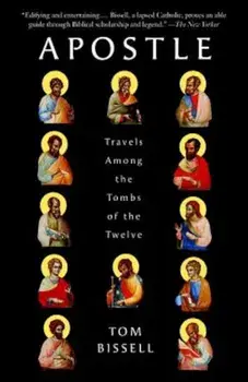 Apostle: Travels Among the Tombs of the Twelve, Paperback/Tom Bissell
