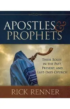 Apostles and Prophets: Their Roles in the Past, Present, and Last-Days Church - Rick Renner
