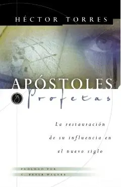 Apóstoles Y Profetas: La Restauración de Su Influencia En El Nuevo Siglo - Héctor P. Torres